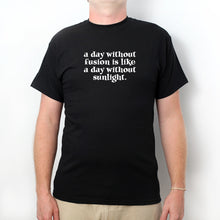A Day Without Fusion Is Like A Day Without Sunlight T-shirt