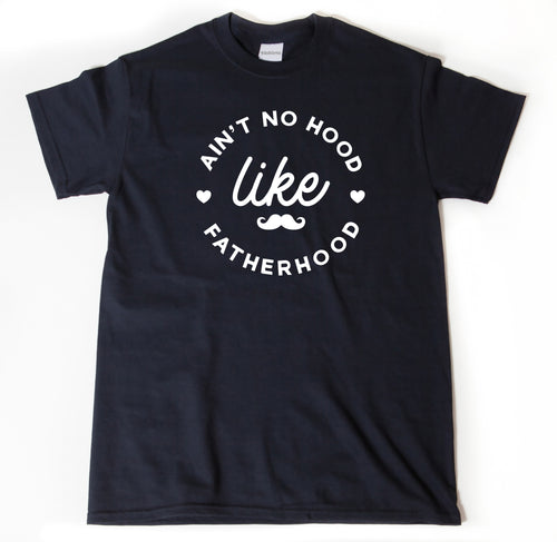 Ain't No Hood Like Fatherhood T-shirt