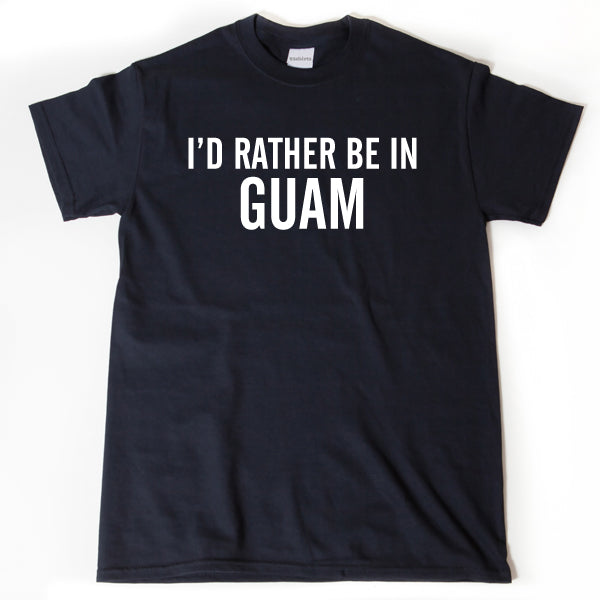 I'd Rather Be In Guam T-shirt Chamorro Hafa Adai Place Name Tee Shirt