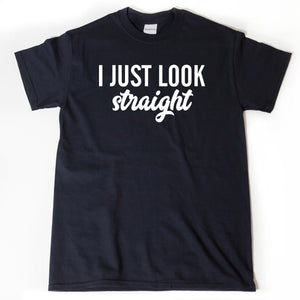 I Just Look Straight T-shirt