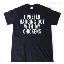 I Prefer Hanging Out With My Chickens T-shirt