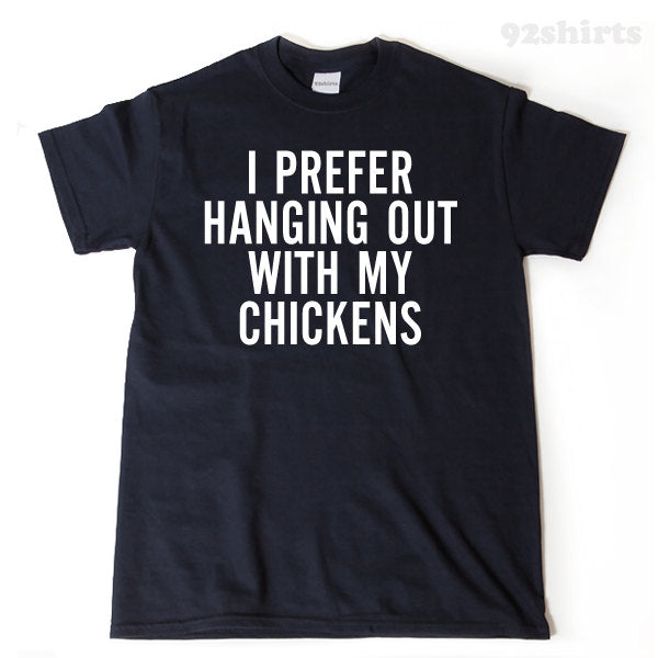 I Prefer Hanging Out With My Chickens T-shirt