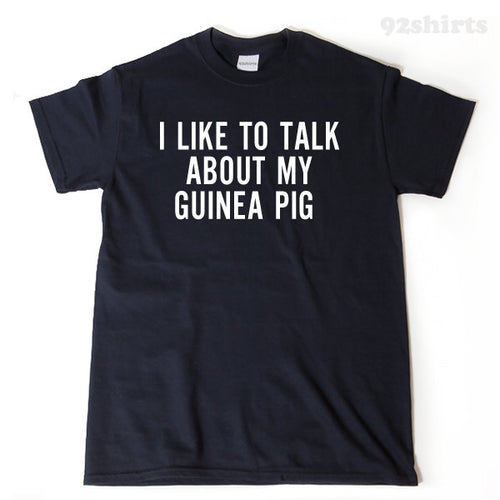 I Like To Talk About My Guinea Pig T-shirt