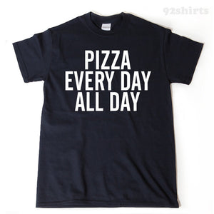 Pizza Every Day All Day T-shirt Funny Hilarious Food Pizza Lover Gift Idea Tee Shirt