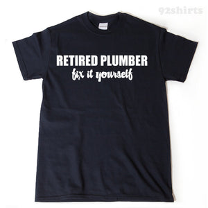 Retired Plumber Fix It Yourself T-shirt Funny Retirement Birthday Hilarious Plumbing Tee Shirt