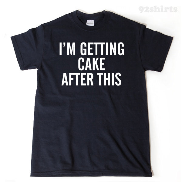 I'm Getting Cake After This T-shirt Funny Humor T-shirt Running Workout Fitness Gym Run Runner Tee Shirt
