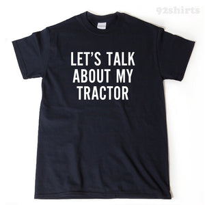 Let's Talk About My Tractor T-shirt Funny Farming Farmer Farm Men Gift Idea Tee Shirt
