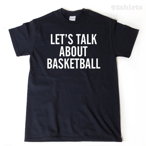 Let's Talk About My Basketball T-shirt Funny Basketball Fan Gift Idea Tee Shirt