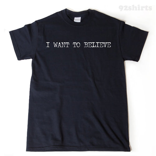 I Want To Believe T-shirt