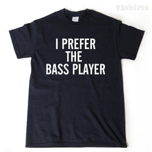 I Prefer The Bass Player T-shirt Funny Music Fan Tee