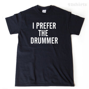 I Prefer The Drummer T-shirt Funny Music Tee Shirt Drumming Tee Shirt