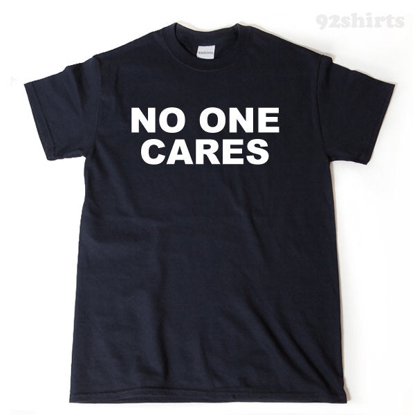 No One Cares T-shirt Funny Attitude Hipster Sarcastic T-shirt Hilarious Tee Shirt