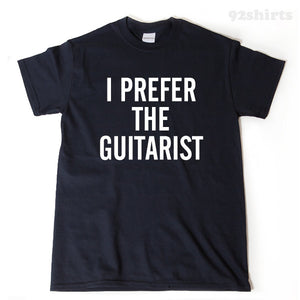 I Prefer The Guitarist T-shirt Funny Guitar Music Tee Shirt