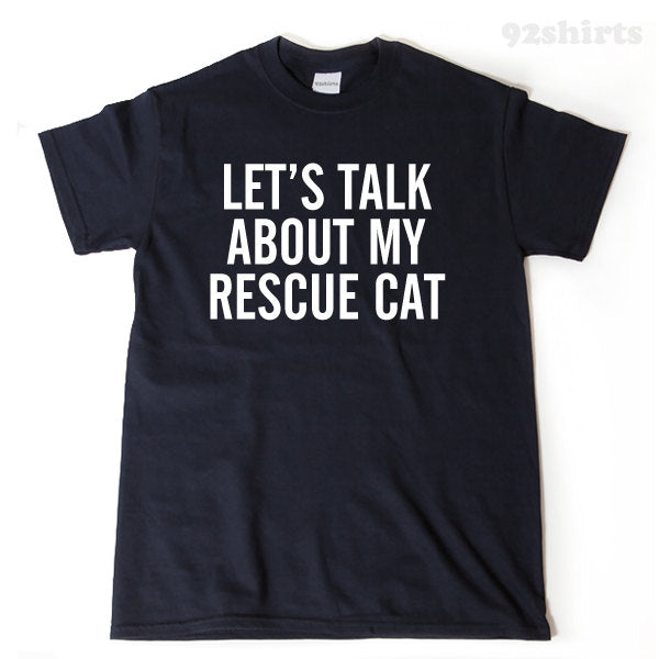 Let's Talk About My Rescue Cat  T-shirt Cat Rescue Tee Shirt Cats