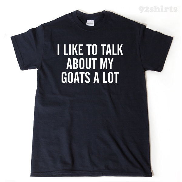 I Like To Talk About My Goats A Lot T-shirt