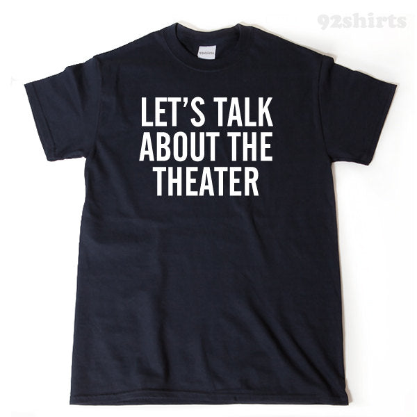 Let's Talk About The Theater T-shirt Funny Drama Theater Acting Actor Tee Shirt