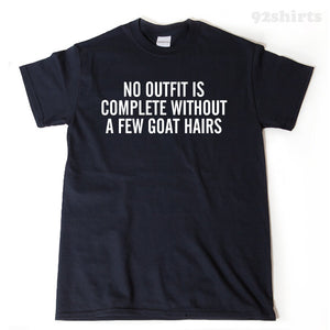 No Outfit Is Complete With Out A Few Goat Hairs T-shirt Funny Hilarious Cute Shirt Goats Goat Lover Gift Tee Shirt
