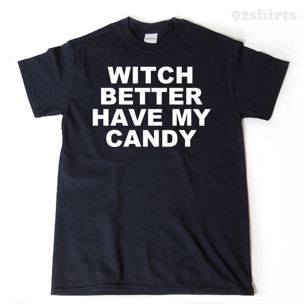 Witch Better Have My Candy T-shirt