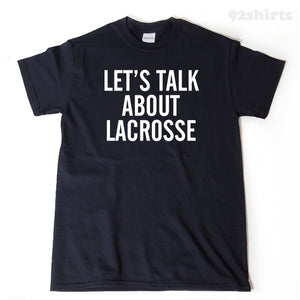 Let's Talk About Lacrosse T-shirt Funny Lacrosse Party College Tee  Shirt