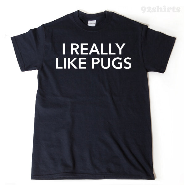 Pug Shirt -I Really Like Pugs T-shirt Funny Pug Dog Lover Gift Idea Puppy Pug Tee Shirt