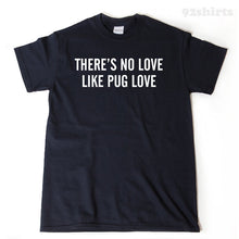 Pug Shirt - There's No Love Like Pug Love T-shirt Funny Pug Dog Lover Gift Idea Puppy Pug Love Tee Shirt