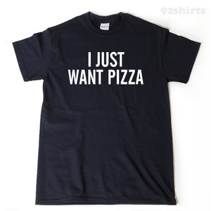 I Just Want Pizza T-shirt 