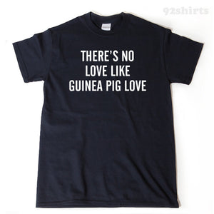 There's No Love Like Guinea Pig Love T-shirt Funny Guinea Pigs Cavy Gift Idea Tee Shirt