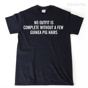 No Outfit Is Complete Without A Few Guinea Pig Hairs T-shirt Funny Guinea Pigs Cavy Gift Idea Shirt