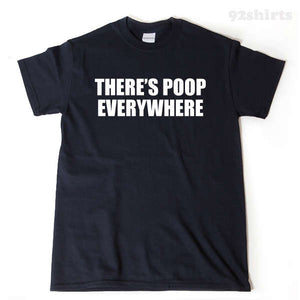 There's Poop Everywhere T-shirt Funny Hilarious IBS New Parent Gift Idea Tee Shirt