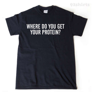 Where Do You Get Your Protein? T-shirt Funny Vegan Humor T-shirt Plant Based Diet Food Vegetarian Tee Shirt