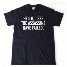 Hello, I See The Assassins Have Failed T-shirt 