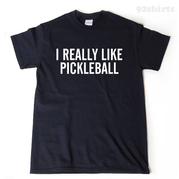 Pickleball Shirt - I Really Like Pickleball T-shirt Funny Pickle Ball Tee Shirt