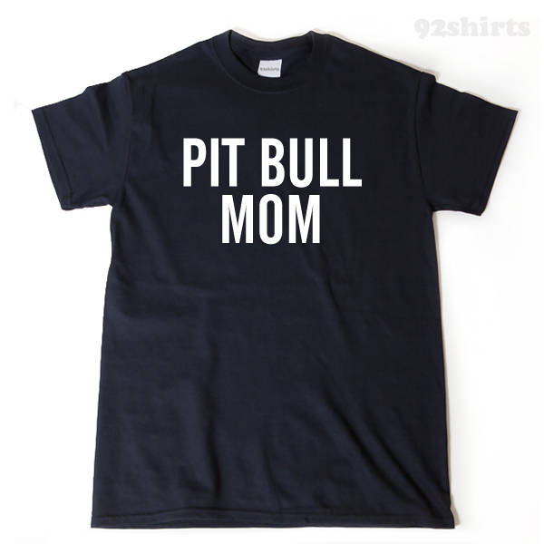 Pitbull Shirt - Pitbull Mom T-shirt Funny Pit Pit Bull Bully Stafforshire Terrier