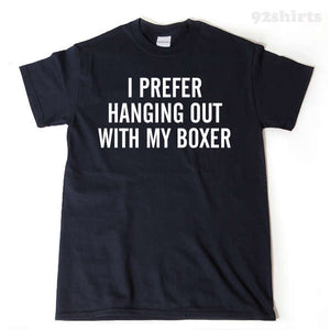 I Prefer Hanging Out With My Boxer T-shirt Funny Dog Lover Gift Idea Puppy Tee Shirt