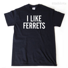 I Like Ferrets Shirt