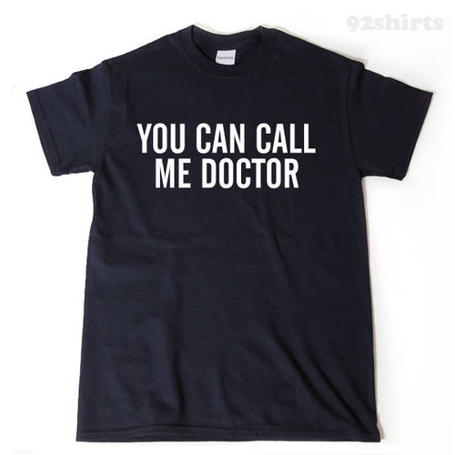 You Can Call Me Doctor T-shirt