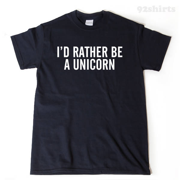 I'd Rather Be A Unicorn T-shirt Funny Unicorn Humor Beautiful Hipster Tee Shirt