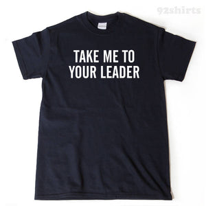 Take Me To Your Leader T-shirt Sci-Fi Alien Gift Idea Tee Shirt