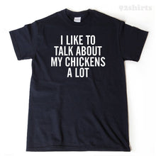 I Like To Talk About My Chickens A Lot T-shirt