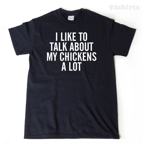 I Like To Talk About My Chickens A Lot T-shirt