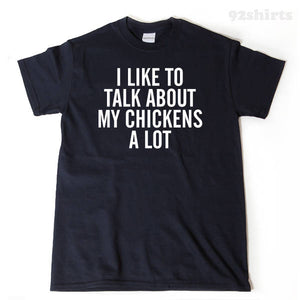 I Like To Talk About My Chickens A Lot T-shirt