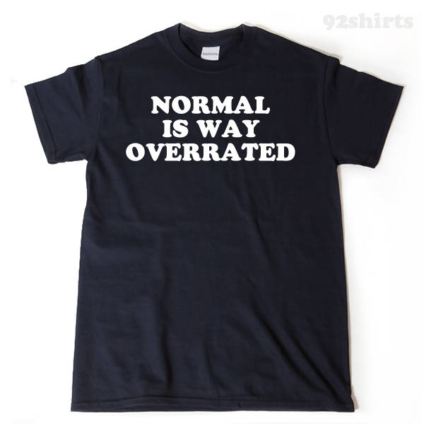 Normal Is Way Overrated T-shirt Funny Hilarious Geek Tee Shirt