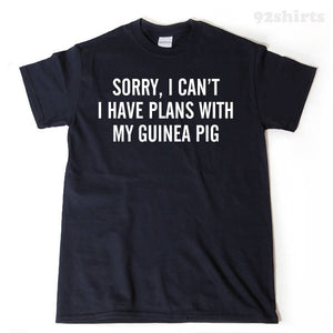 Sorry, I Can't I Have Plans With My Guinea Pig T-shirt Funny Guinea Pigs Cavy Gift Idea Tee Shirt