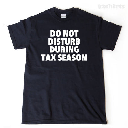 Do Not Disturb During Tax Season T-shirt