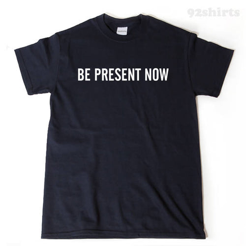 Be Present Now T-shirt