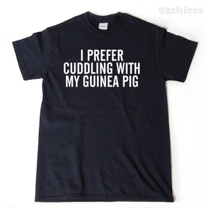 I Prefer Cuddling With My Guinea Pig T-shirt