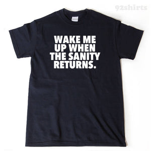 Wake Me Up When The Sanity Returns T-shirt Funny Political Politics  Shirt