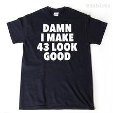 Damn I Make 43 Look Good T-shirt 