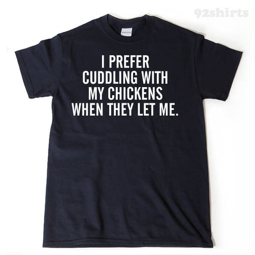 I Prefer Cuddling With My Chickens T-shirt 