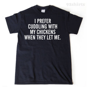 I Prefer Cuddling With My Chickens T-shirt 